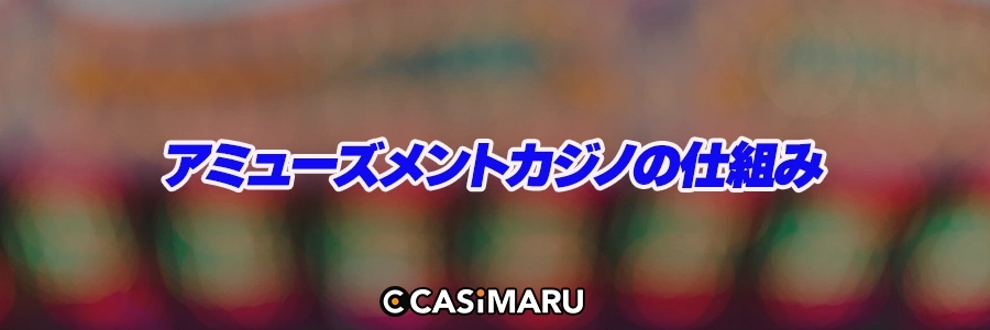 アミューズメントカジノの仕組みのバナー