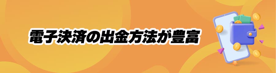 早い出金が可能なオンラインカジノの特徴(電子決済サービスの出金方法が豊富)
