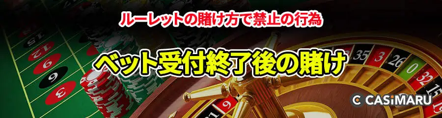 ルーレットの賭け方で禁止の行為 (ベット受付終了後の賭け)