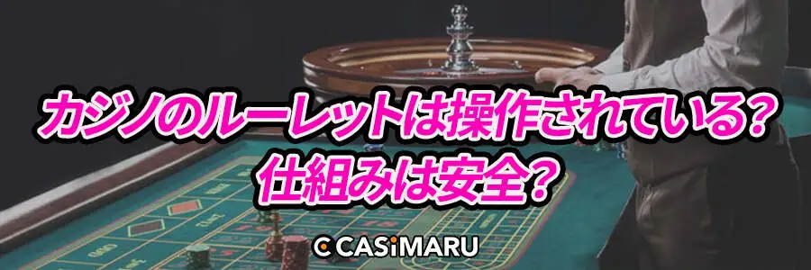 カジノのルーレットは操作されている?仕組みは安全?
